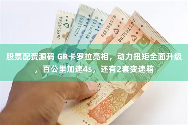 股票配资源码 GR卡罗拉亮相，动力扭矩全面升级，百公里加速4s，还有2套变速箱