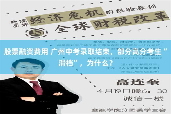 股票融资费用 广州中考录取结束，部分高分考生“滑档”，为什么？