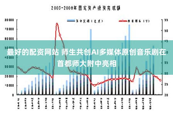 最好的配资网站 师生共创AI多媒体原创音乐剧在首都师大附中亮相