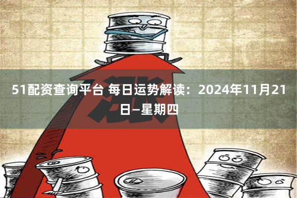 51配资查询平台 每日运势解读：2024年11月21日—星期四