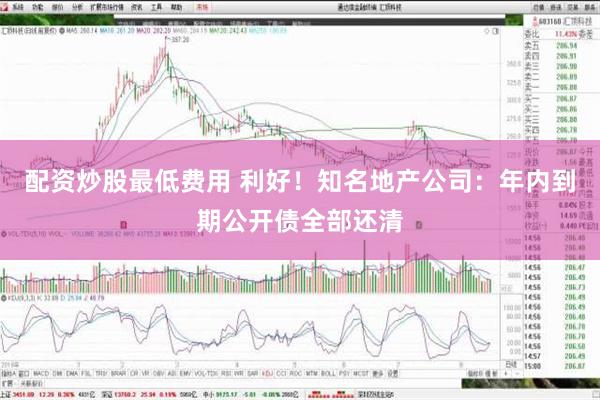 配资炒股最低费用 利好！知名地产公司：年内到期公开债全部还清